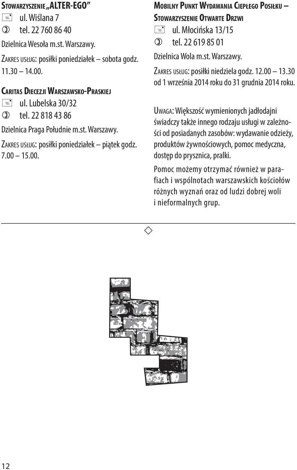 15.00. Mobilny Punkt Wydawania Ciepłego Posiłku Stowarzyszenie Otwarte Drzwi + ul. Młocińska 13/15 ) tel. 22 619 85 01 Dzielnica Wola m.st. Warszawy. Zakres usług: posiłki niedziela godz. 12.00 13.