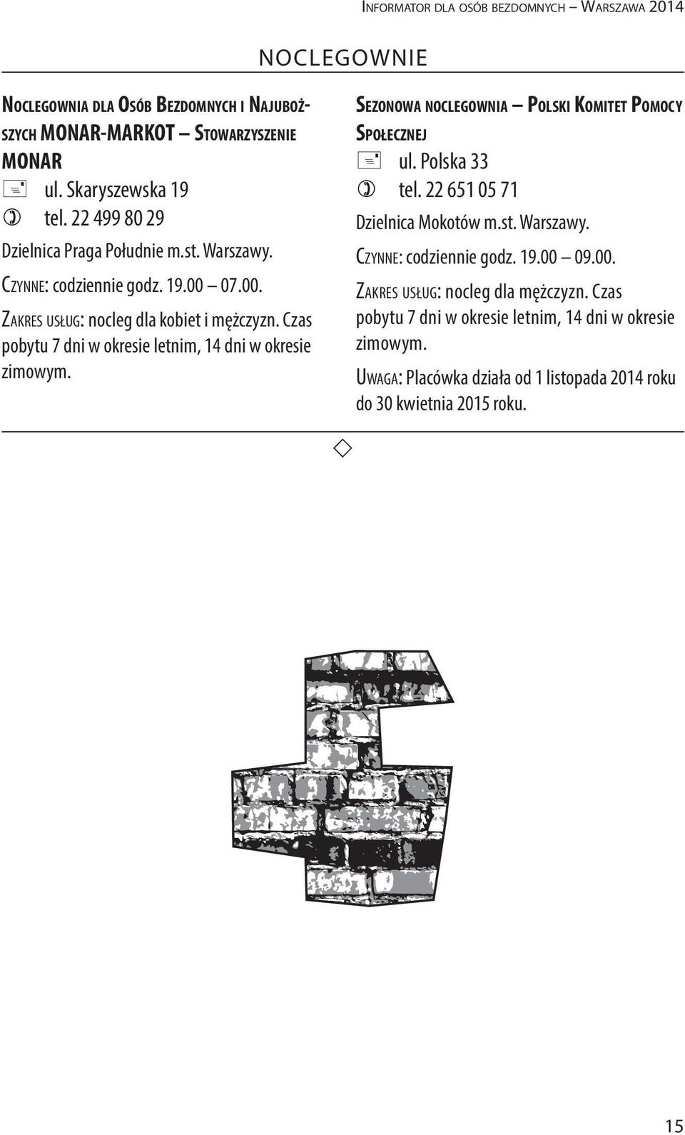 Czas pobytu 7 dni w okresie letnim, 14 dni w okresie zimowym. Sezonowa noclegownia Polski Komitet Pomocy Społecznej + ul. Polska 33 ) tel. 22 651 05 71 Dzielnica Mokotów m.st.