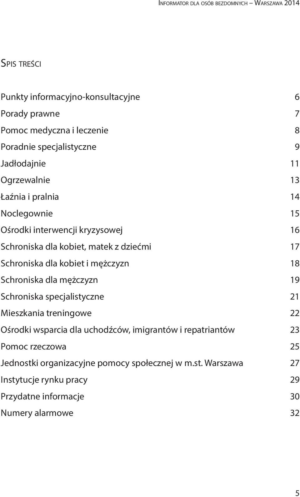 Schroniska dla kobiet i mężczyzn 18 Schroniska dla mężczyzn 19 Schroniska specjalistyczne 21 Mieszkania treningowe 22 Ośrodki wsparcia dla uchodźców,