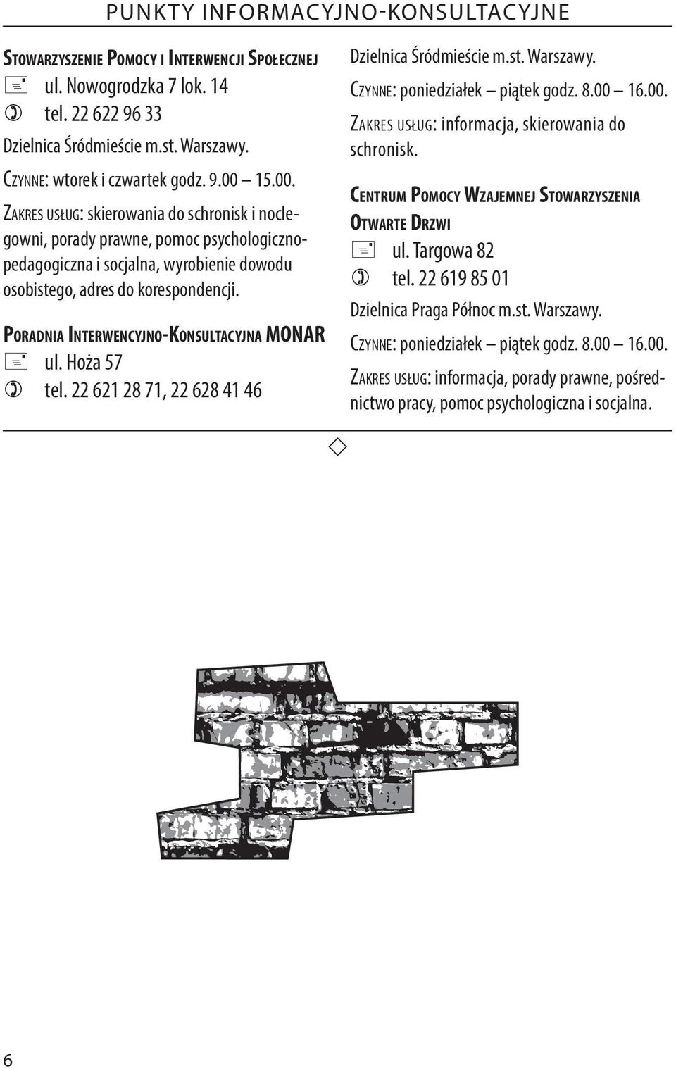 Poradnia Interwencyjno-Konsultacyjna MONAR + ul. Hoża 57 ) tel. 22 621 28 71, 22 628 41 46 Zakres usług: informacja, skierowania do schronisk.