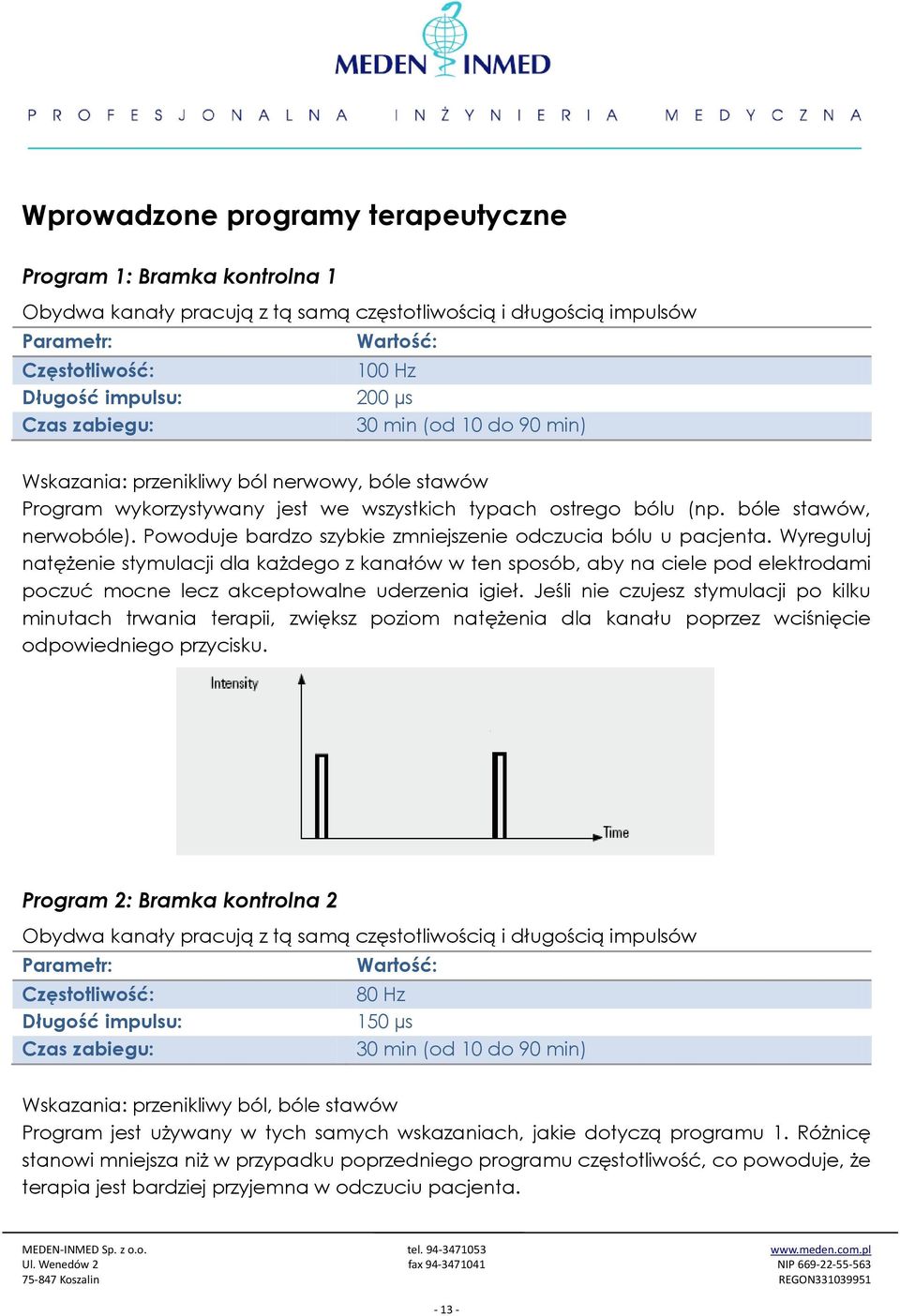 Powoduje bardzo szybkie zmniejszenie odczucia bólu u pacjenta.