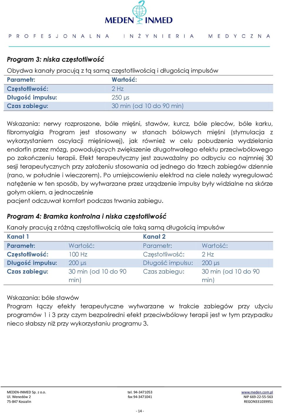 mięśniowej), jak również w celu pobudzenia wydzielania endorfin przez mózg, powodujących zwiększenie długotrwałego efektu przeciwbólowego po zakończeniu terapii.