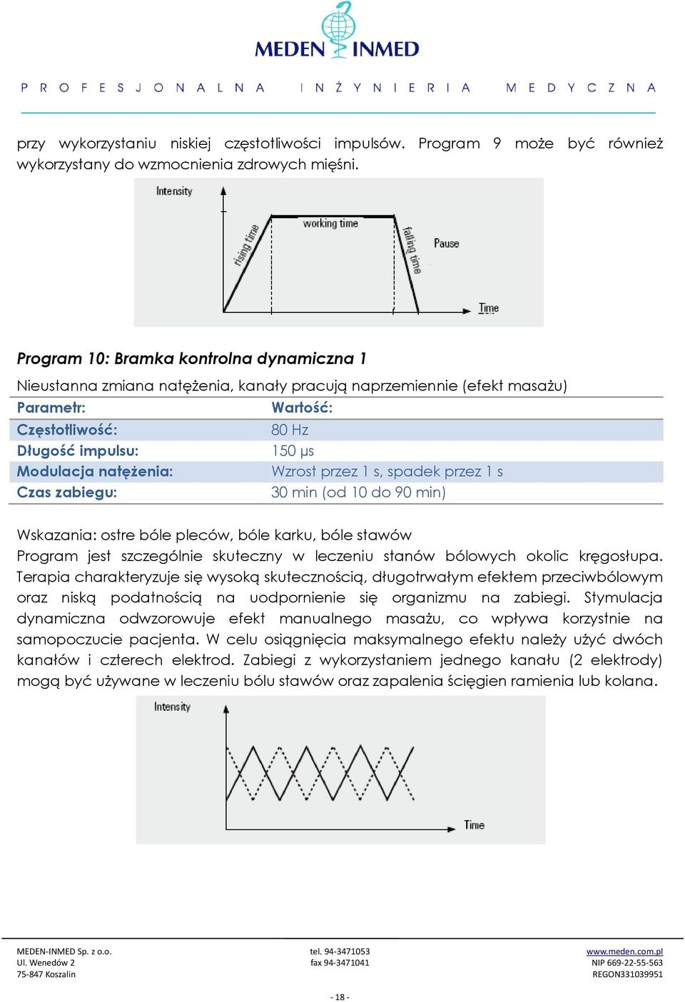 Wzrost przez 1 s, spadek przez 1 s Czas zabiegu: 30 min (od 10 do 90 min) Wskazania: ostre bóle pleców, bóle karku, bóle stawów Program jest szczególnie skuteczny w leczeniu stanów bólowych okolic