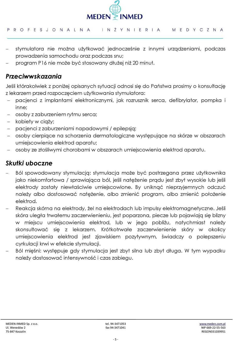 elektronicznymi, jak rozrusznik serca, defibrylator, pompka i inne; osoby z zaburzeniem rytmu serca; kobiety w ciąży; pacjenci z zaburzeniami napadowymi / epilepsją; osoby cierpiące na schorzenia