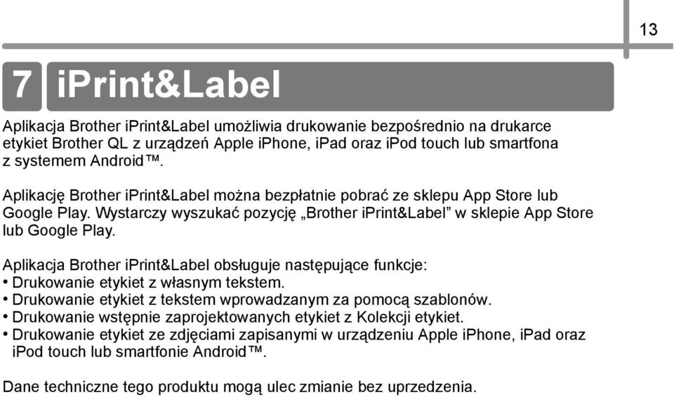 Aplikacja Brother iprint&label obsługuje następujące funkcje: Drukowanie etykiet z własnym tekstem. Drukowanie etykiet z tekstem wprowadzanym za pomocą szablonów.