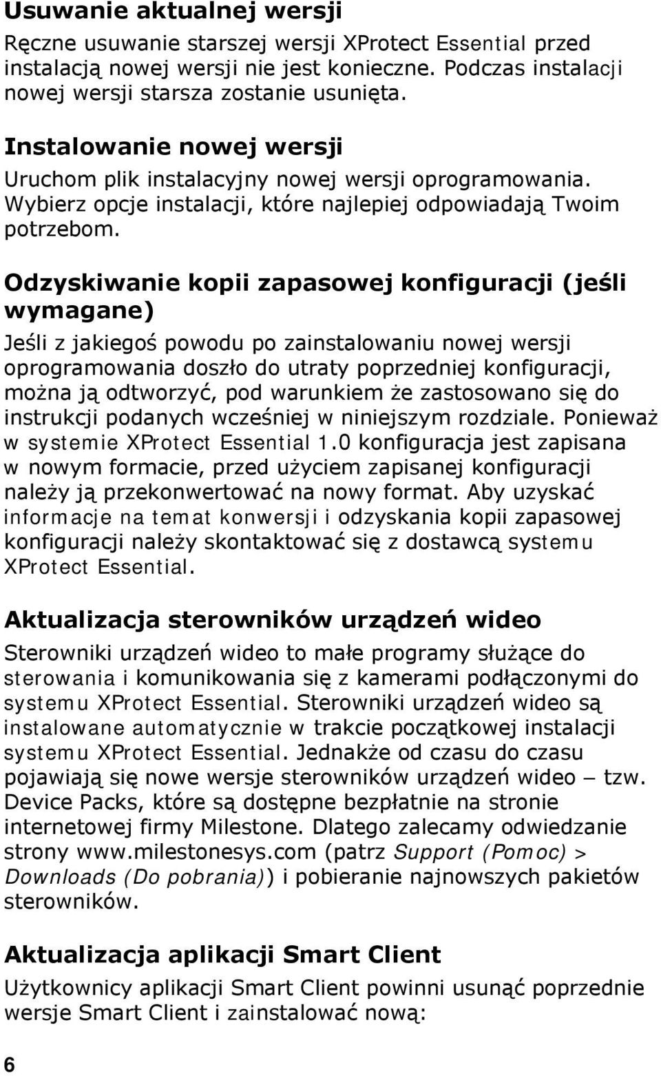 Odzyskiwanie kopii zapasowej konfiguracji (jeśli wymagane) Jeśli z jakiegoś powodu po zainstalowaniu nowej wersji oprogramowania doszło do utraty poprzedniej konfiguracji, można ją odtworzyć, pod