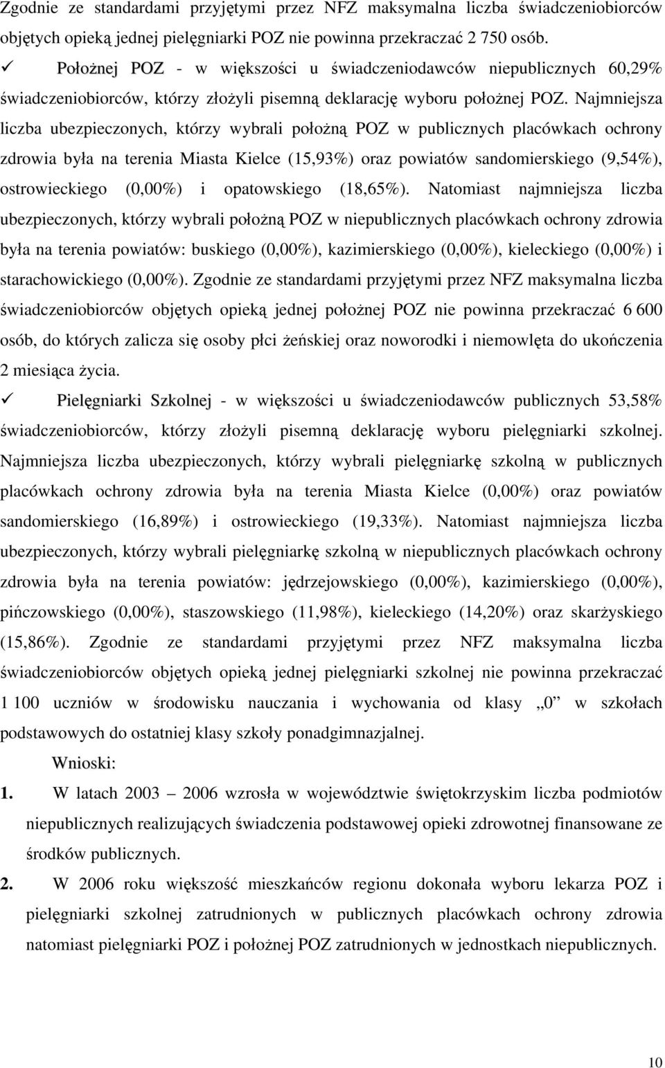 Najmniejsza liczba ubezpieczonych, którzy wybrali położną POZ w publicznych placówkach ochrony zdrowia była na terenia Miasta Kielce (15,93%) oraz powiatów sandomierskiego (9,54%), ostrowieckiego