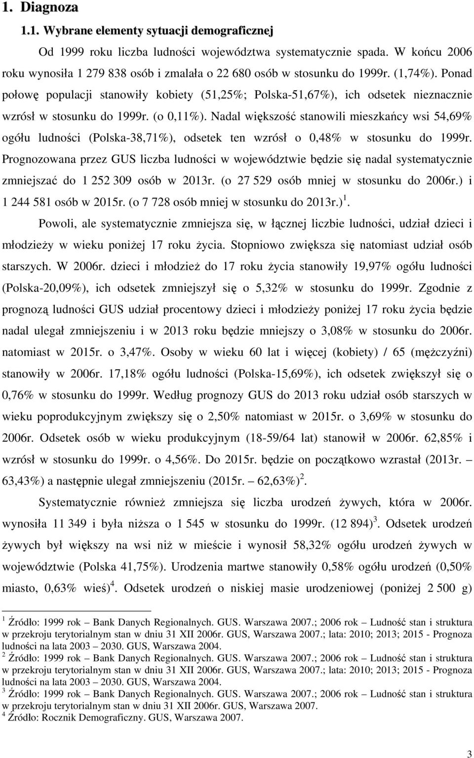 Ponad połowę populacji stanowiły kobiety (51,25%; Polska-51,67%), ich odsetek nieznacznie wzrósł w stosunku do 1999r. (o 0,11%).