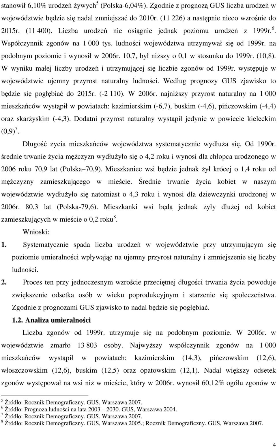 10,7, był niższy o 0,1 w stosunku do 1999r. (10,8). W wyniku małej liczby urodzeń i utrzymującej się liczbie zgonów od 1999r. występuje w województwie ujemny przyrost naturalny ludności.