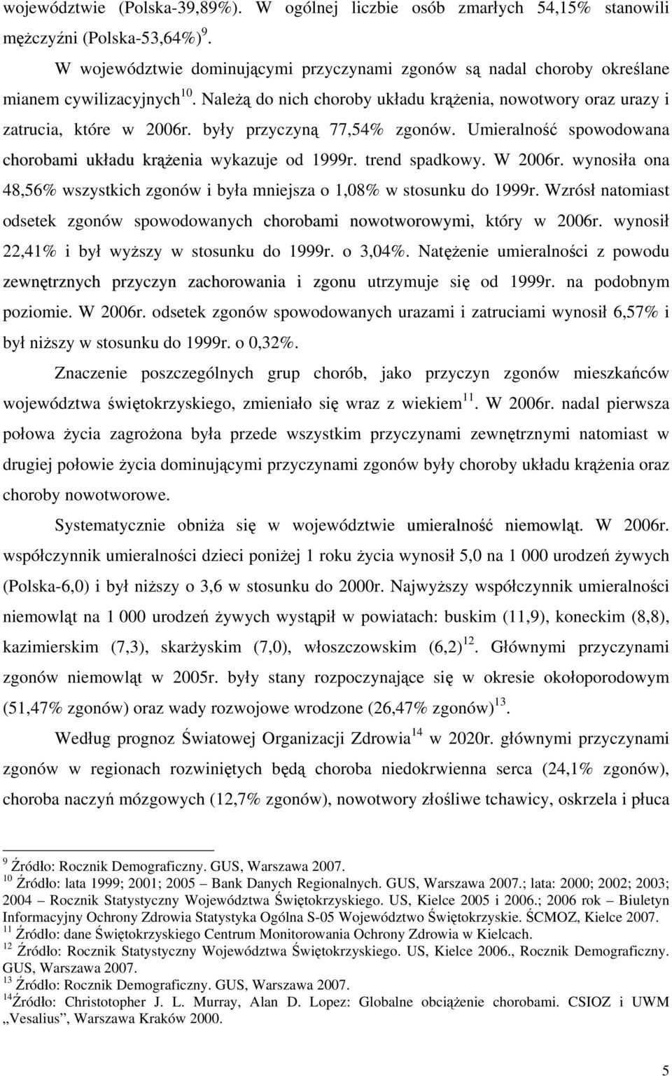 były przyczyną 77,54% zgonów. Umieralność spowodowana chorobami układu krążenia wykazuje od 1999r. trend spadkowy. W 2006r.