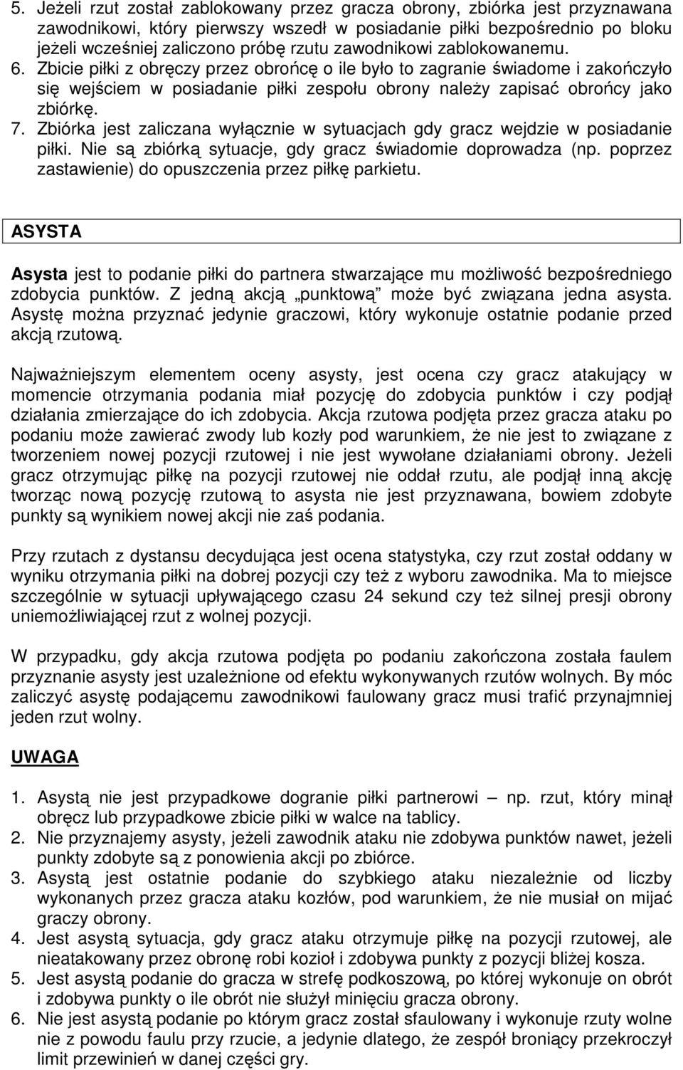 Zbiórka jest zaliczana wyłącznie w sytuacjach gdy gracz wejdzie w posiadanie piłki. Nie są zbiórką sytuacje, gdy gracz świadomie doprowadza (np.
