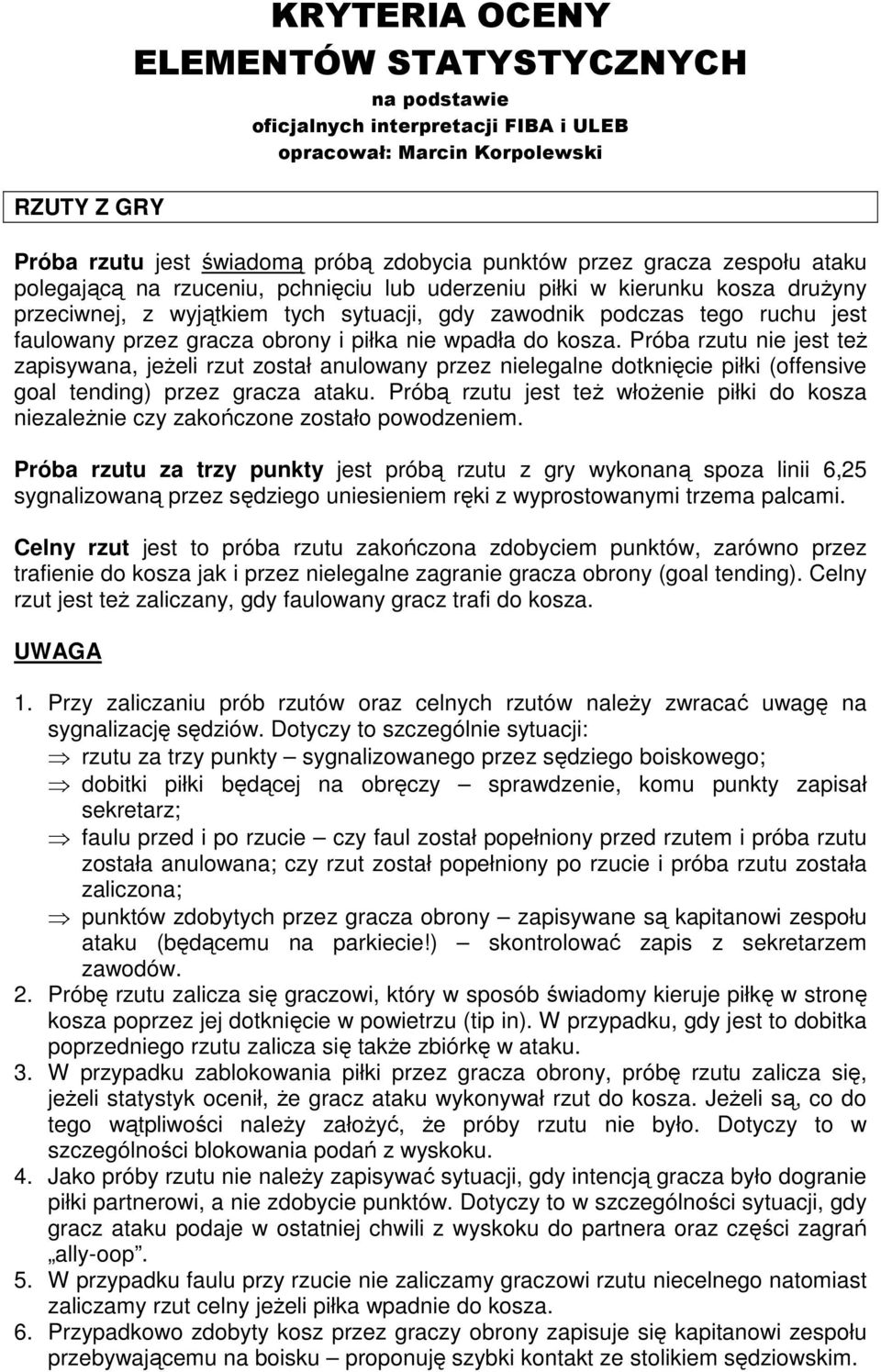 i piłka nie wpadła do kosza. Próba rzutu nie jest teŝ zapisywana, jeŝeli rzut został anulowany przez nielegalne dotknięcie piłki (offensive goal tending) przez gracza ataku.