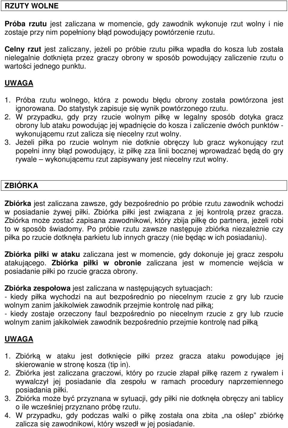 Próba rzutu wolnego, która z powodu błędu obrony została powtórzona jest ignorowana. Do statystyk zapisuje się wynik powtórzonego rzutu. 2.