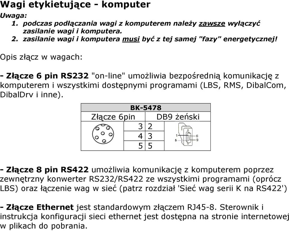 Opis złącz w wagach: - Złącze 6 pin RS22 "on-line" umoŝliwia bezpośrednią komunikację z komputerem i wszystkimi dostępnymi programami (LBS, RMS, DibalCom, DibalDrv i inne).