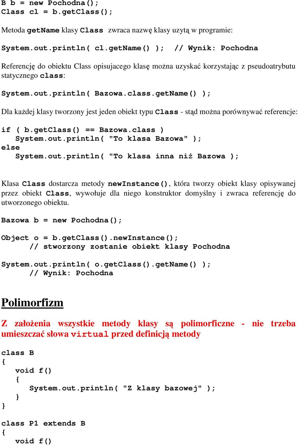 System.out.println( Bazowa.class.getName() ); Dla każdej klasy tworzony jest jeden obiekt typu Class - stąd można porównywać referencje: if ( b.getclass() == Bazowa.class ) System.out.println( "To klasa Bazowa" ); else System.