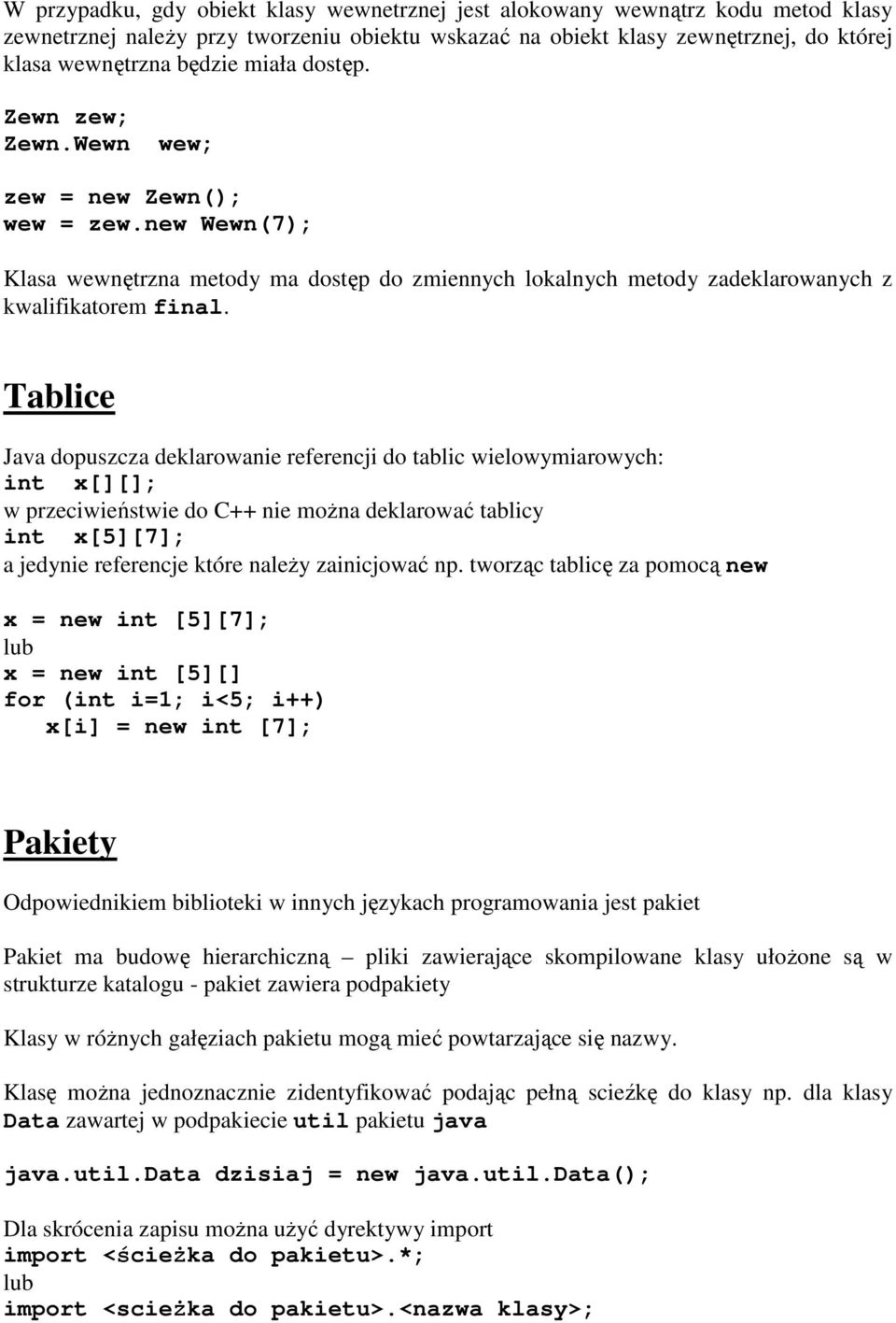 Tablice Java dopuszcza deklarowanie referencji do tablic wielowymiarowych: int x[][]; w przeciwieństwie do C++ nie można deklarować tablicy int x[5][7]; a jedynie referencje które należy zainicjować