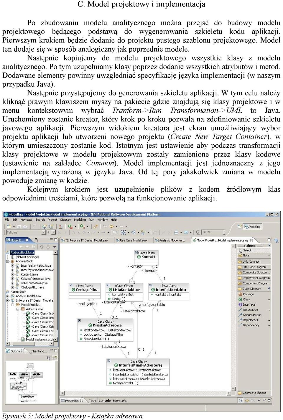 Następnie kopiujemy do modelu projektowego wszystkie klasy z modelu analitycznego. Po tym uzupełniamy klasy poprzez dodanie wszystkich atrybutów i metod.