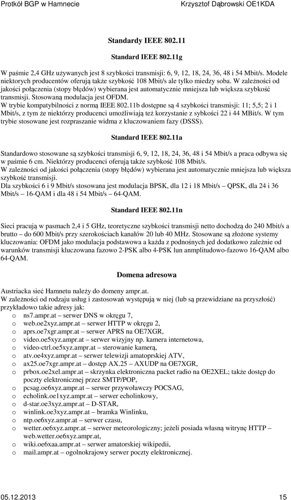 W zależności od jakości połączenia (stopy błędów) wybierana jest automatycznie mniejsza lub większa szybkość transmisji. Stosowaną modulacja jest OFDM. W trybie kompatybilności z normą IEEE 802.