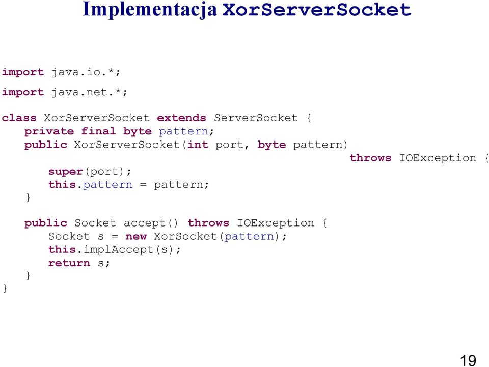 XorServerSocket(int port, byte pattern) throws IOException { super(port); this.