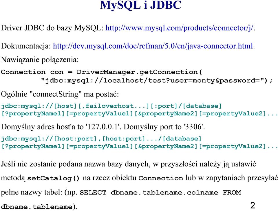 ..][:port]/[database] [?propertyname1][=propertyvalue1][&propertyname2][=propertyvalue2]... Domyślny adres host'a to '127.0.0.1'. Domyślny port to '3306'. jdbc:mysql://[host:port],[host:port].