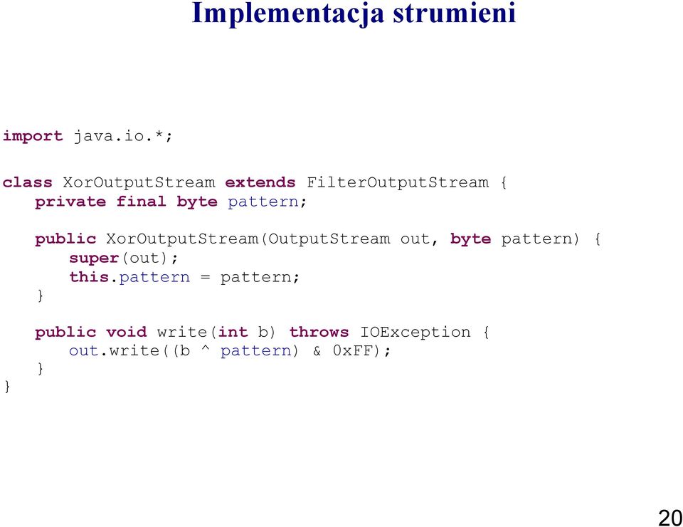 pattern; public XorOutputStream(OutputStream out, byte pattern) {