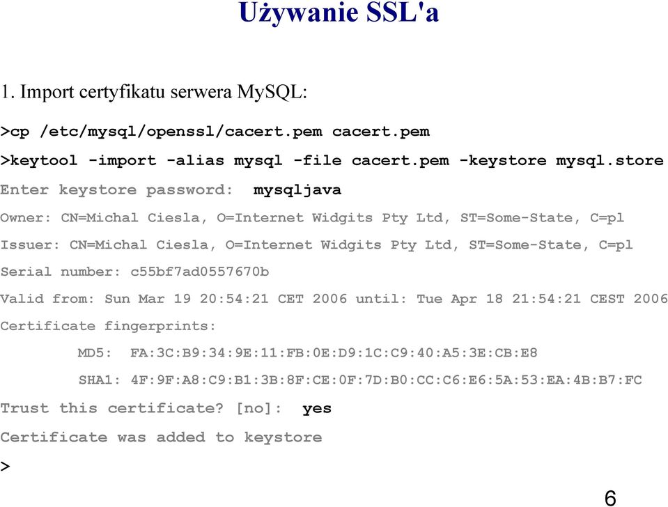 ST=Some-State, C=pl Serial number: c55bf7ad0557670b Valid from: Sun Mar 19 20:54:21 CET 2006 until: Tue Apr 18 21:54:21 CEST 2006 Certificate fingerprints: MD5:
