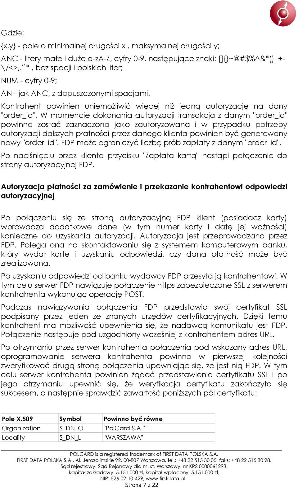 W momencie dokonania autoryzacji transakcja z danym "order_id" powinna zostać zaznaczona jako zautoryzowana i w przypadku potrzeby autoryzacji dalszych płatności przez danego klienta powinien być