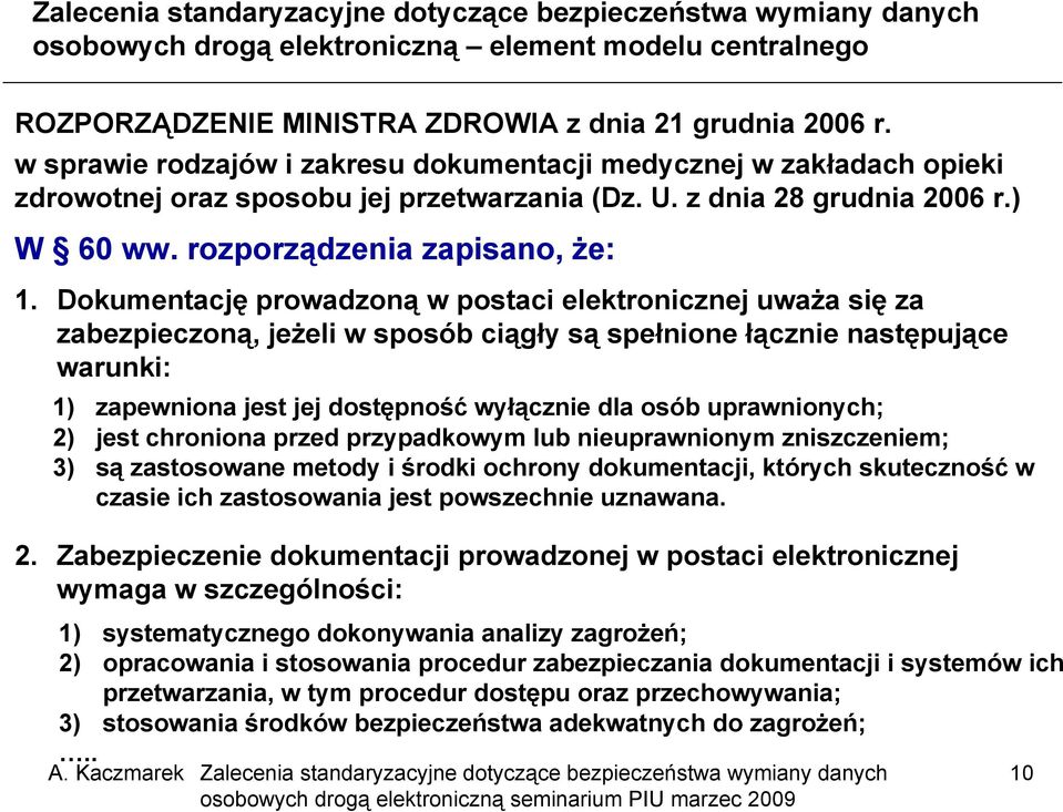 Dokumentację prowadzoną w postaci elektronicznej uważa się za zabezpieczoną, jeżeli w sposób ciągły są spełnione łącznie następujące warunki: 1) zapewniona jest jej dostępność wyłącznie dla osób