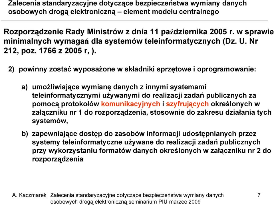 publicznych za pomocą protokołów komunikacyjnych i szyfrujących określonych w załączniku nr 1 do rozporządzenia, stosownie do zakresu działania tych systemów, b) zapewniające