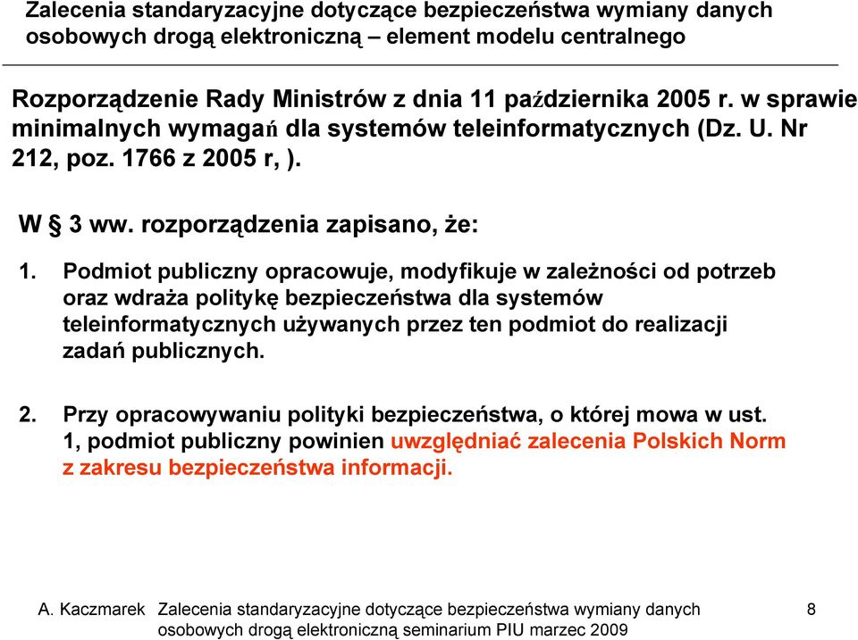 Podmiot publiczny opracowuje, modyfikuje w zależności od potrzeb oraz wdraża politykę bezpieczeństwa dla systemów teleinformatycznych