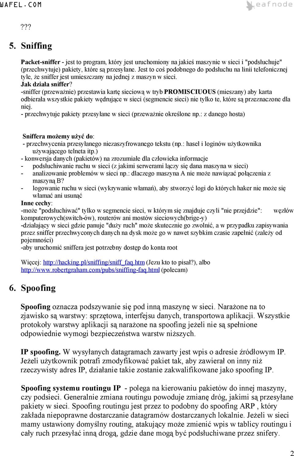 -sniffer (przeważnie) przestawia kartę sieciową w tryb PROMISCIUOUS (mieszany) aby karta odbierała wszystkie pakiety wędrujące w sieci (segmencie sieci) nie tylko te, które są przeznaczone dla niej.