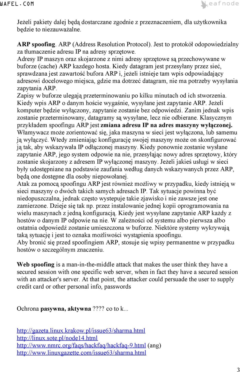 Kiedy datagram jest przesyłany przez sieć, sprawdzana jest zawartość bufora ARP i, jeżeli istnieje tam wpis odpowiadający adresowi docelowego miejsca, gdzie ma dotrzeć datagram, nie ma potrzeby