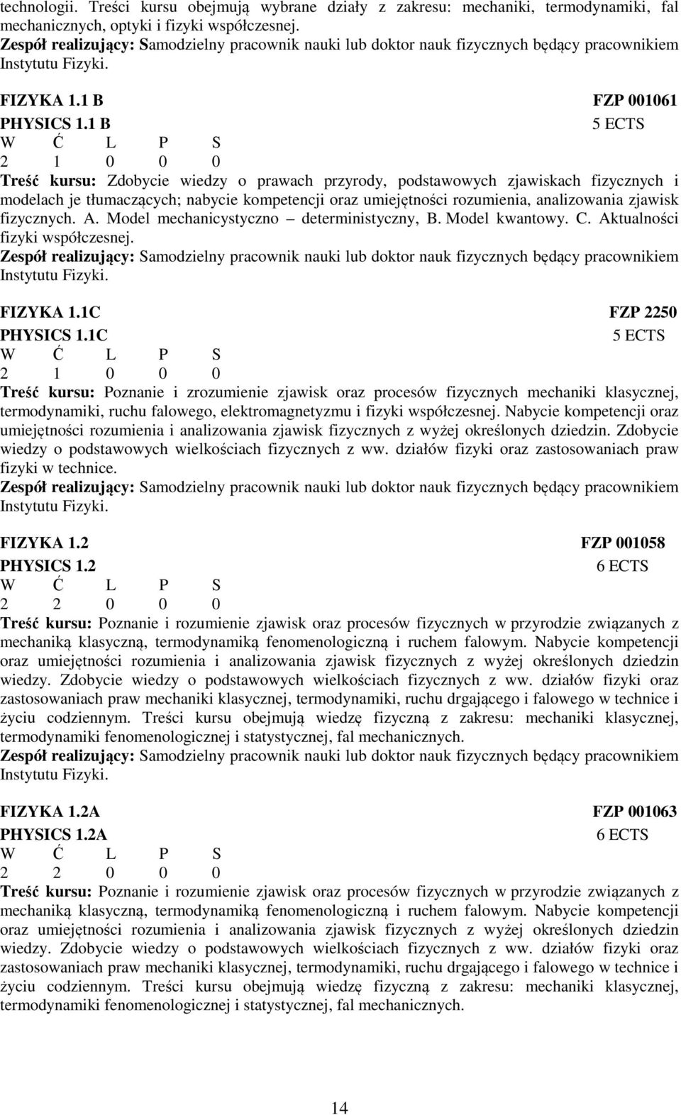 1 B 5 ECTS 2 1 0 0 0 Treść kursu: Zdobycie wiedzy o prawach przyrody, podstawowych zjawiskach fizycznych i modelach je tłumaczących; nabycie kompetencji oraz umiejętności rozumienia, analizowania