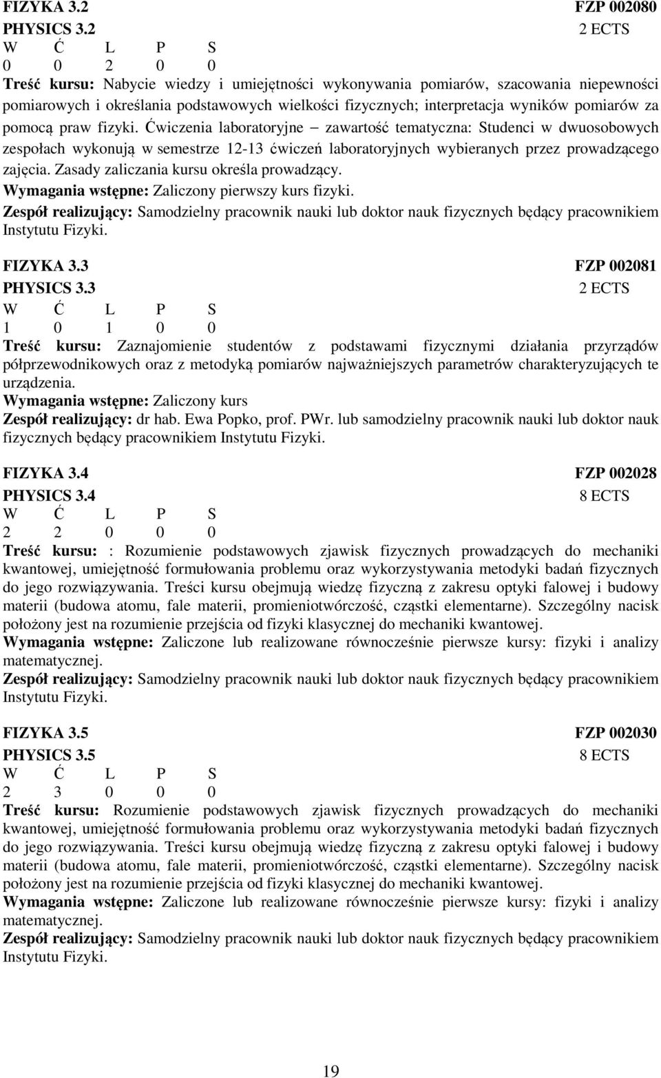 pomocą praw fizyki. Ćwiczenia laboratoryjne zawartość tematyczna: Studenci w dwuosobowych zespołach wykonują w semestrze 12-13 ćwiczeń laboratoryjnych wybieranych przez prowadzącego zajęcia.