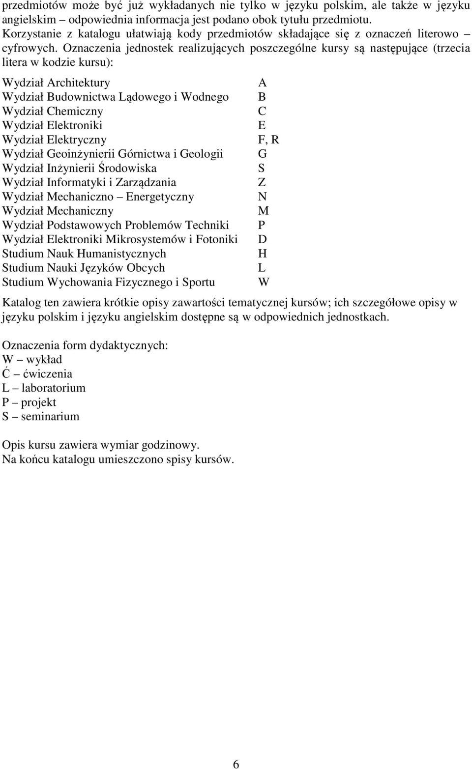 Oznaczenia jednostek realizujących poszczególne kursy są następujące (trzecia litera w kodzie kursu): Wydział Architektury Wydział Budownictwa Lądowego i Wodnego Wydział Chemiczny Wydział Elektroniki