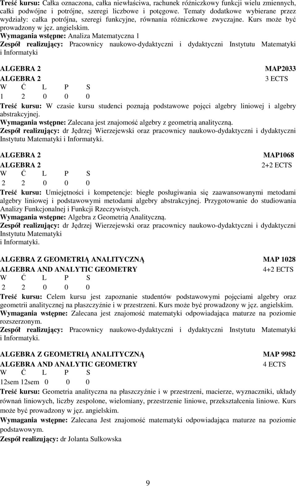 Wymagania wstępne: Analiza Matematyczna 1 Zespół realizujący: Pracownicy naukowo-dydaktyczni i dydaktyczni Instytutu Matematyki i Informatyki ALGEBRA 2 MAP2033 ALGEBRA 2 1 2 0 0 0 Treść kursu: W