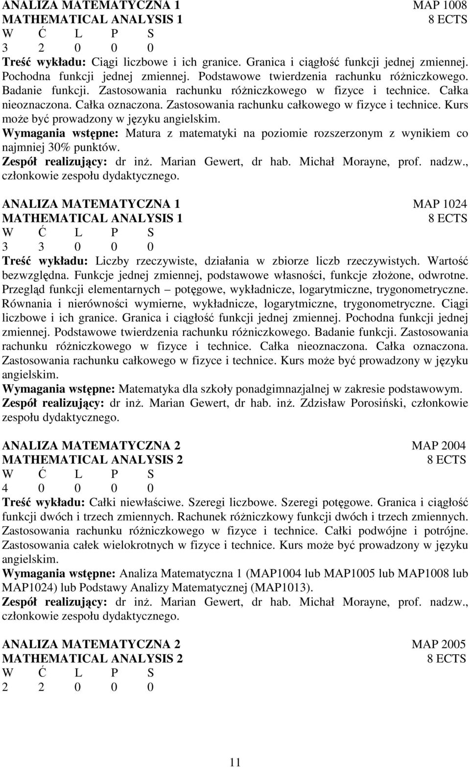 Zastosowania rachunku całkowego w fizyce i technice. Kurs moŝe być prowadzony w języku angielskim. Wymagania wstępne: Matura z matematyki na poziomie rozszerzonym z wynikiem co najmniej 30% punktów.