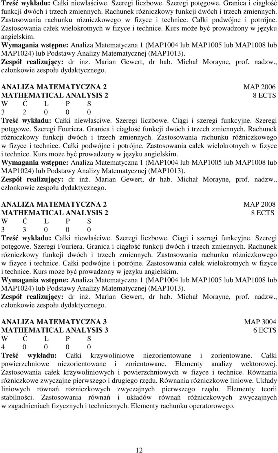 Wymagania wstępne: Analiza Matematyczna 1 (MAP1004 lub MAP1005 lub MAP1008 lub MAP1024) lub Podstawy Analizy Matematycznej (MAP1013). Zespół realizujący: dr inŝ. Marian Gewert, dr hab.