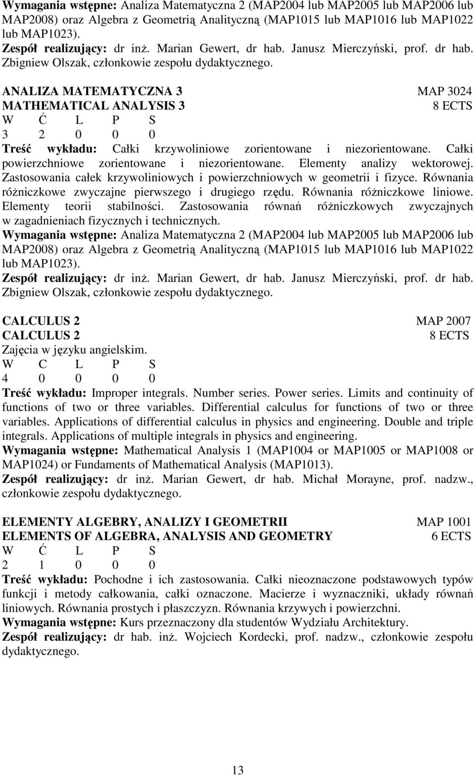 ANALIZA MATEMATYCZNA 3 MAP 3024 MATHEMATICAL ANALYSIS 3 8 ECTS 3 2 0 0 0 Treść wykładu: Całki krzywoliniowe zorientowane i niezorientowane. Całki powierzchniowe zorientowane i niezorientowane.