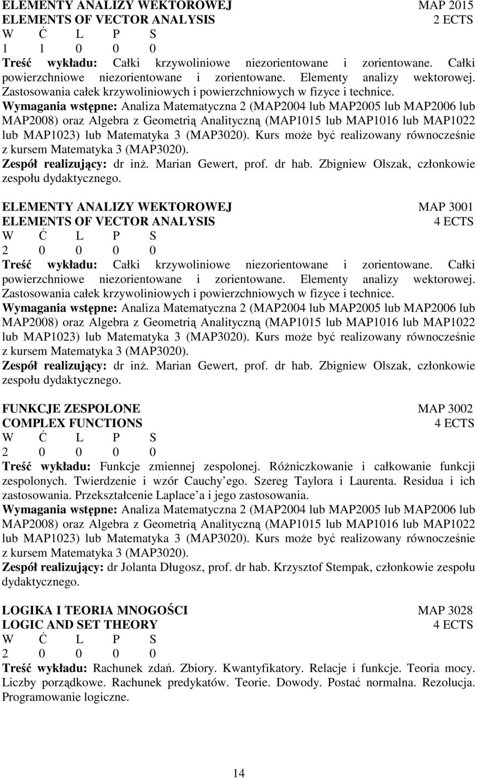 Wymagania wstępne: Analiza Matematyczna 2 (MAP2004 lub MAP2005 lub MAP2006 lub MAP2008) oraz Algebra z Geometrią Analityczną (MAP1015 lub MAP1016 lub MAP1022 lub MAP1023) lub Matematyka 3 (MAP3020).