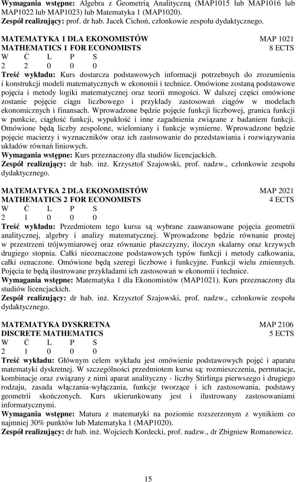 MATEMATYKA 1 DLA EKONOMISTÓW MAP 1021 MATHEMATICS 1 FOR ECONOMISTS 8 ECTS 2 2 0 0 0 Treść wykładu: Kurs dostarcza podstawowych informacji potrzebnych do zrozumienia i konstrukcji modeli