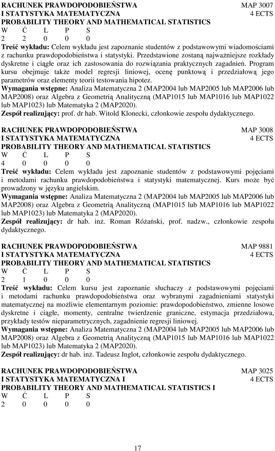 Program kursu obejmuje takŝe model regresji liniowej, ocenę punktową i przedziałową jego parametrów oraz elementy teorii testowania hipotez.