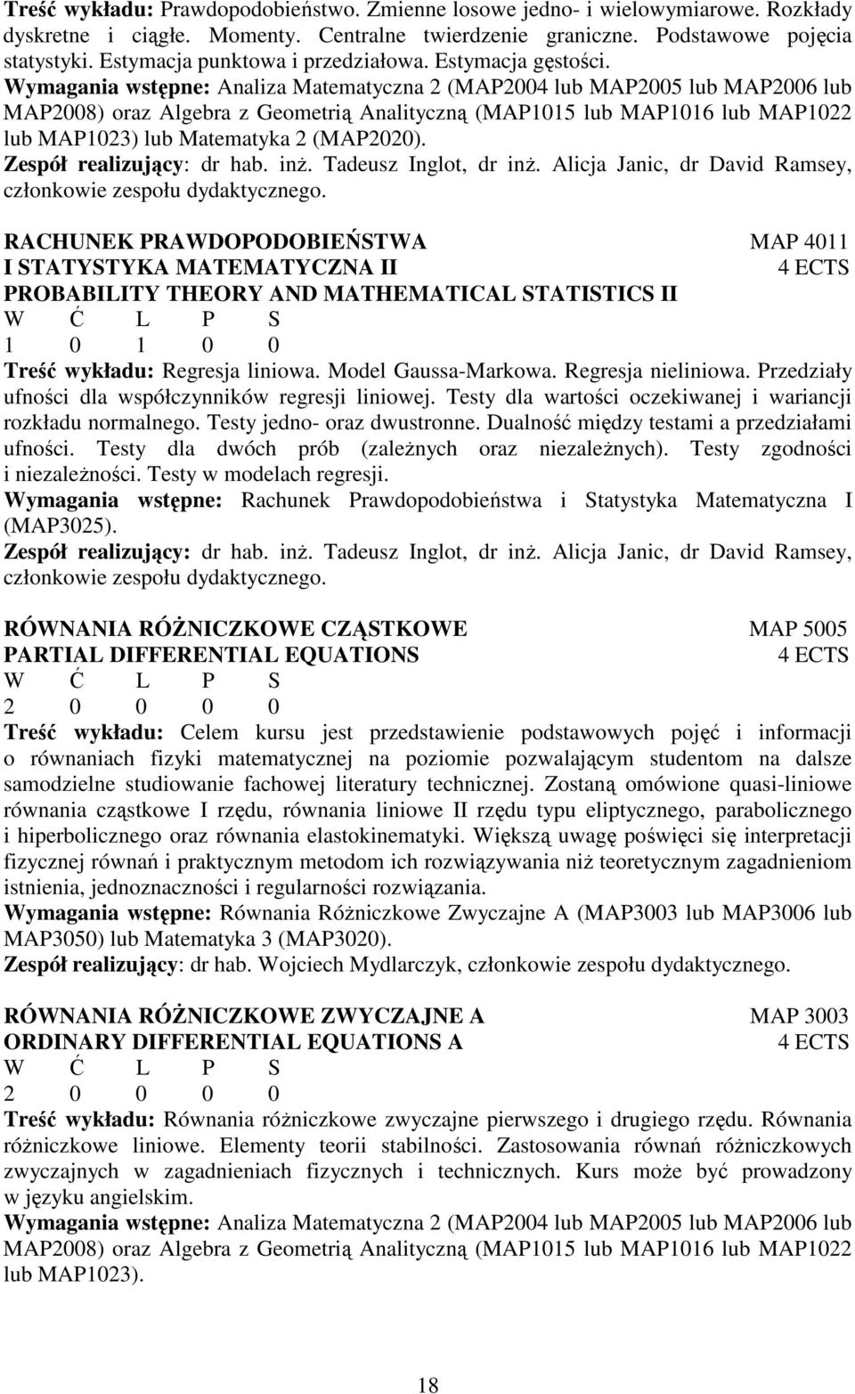 Wymagania wstępne: Analiza Matematyczna 2 (MAP2004 lub MAP2005 lub MAP2006 lub MAP2008) oraz Algebra z Geometrią Analityczną (MAP1015 lub MAP1016 lub MAP1022 lub MAP1023) lub Matematyka 2 (MAP2020).