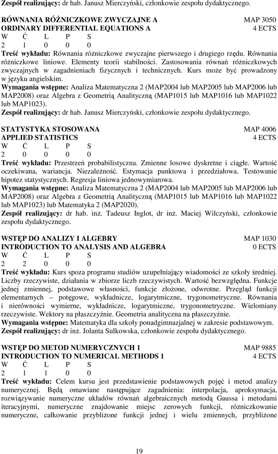 Elementy teorii stabilności. Zastosowania równań róŝniczkowych zwyczajnych w zagadnieniach fizycznych i technicznych. Kurs moŝe być prowadzony w języku angielskim.