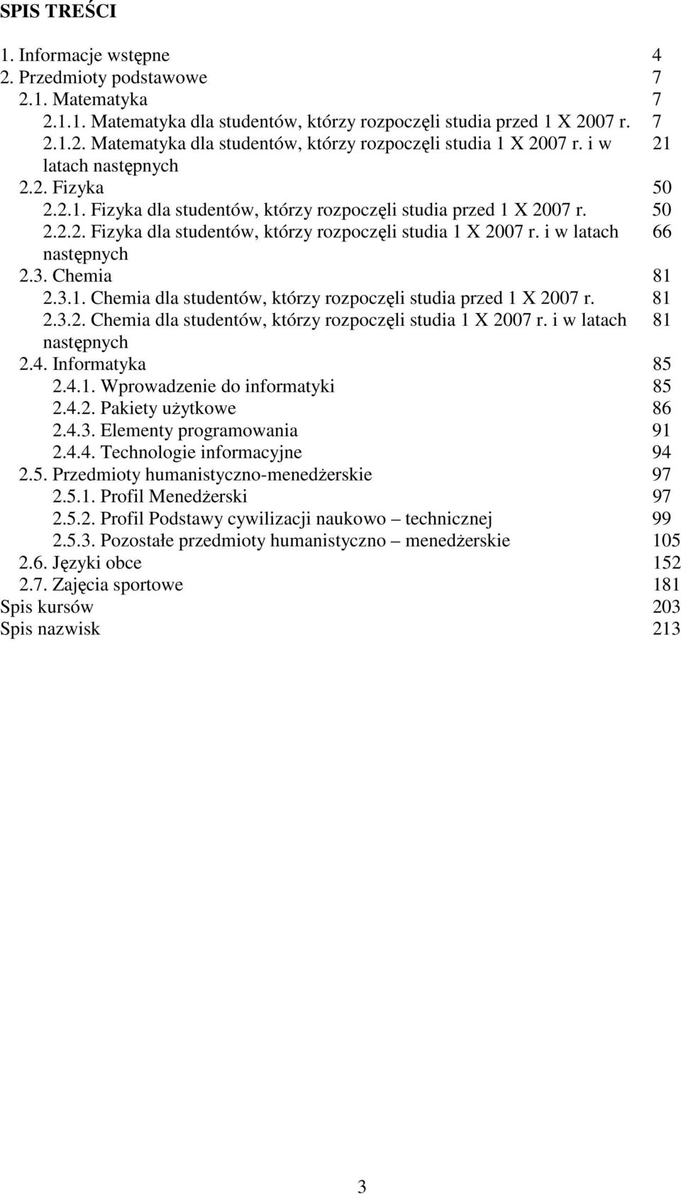 i w latach 66 następnych 2.3. Chemia 81 2.3.1. Chemia dla studentów, którzy rozpoczęli studia przed 1 X 2007 r. 81 2.3.2. Chemia dla studentów, którzy rozpoczęli studia 1 X 2007 r.