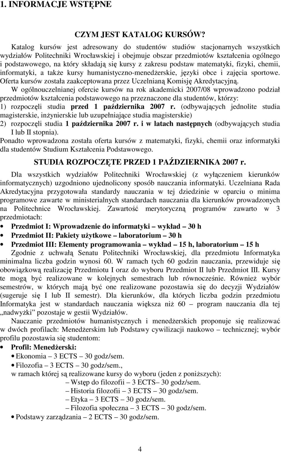 się kursy z zakresu podstaw matematyki, fizyki, chemii, informatyki, a takŝe kursy humanistyczno-menedŝerskie, języki obce i zajęcia sportowe.