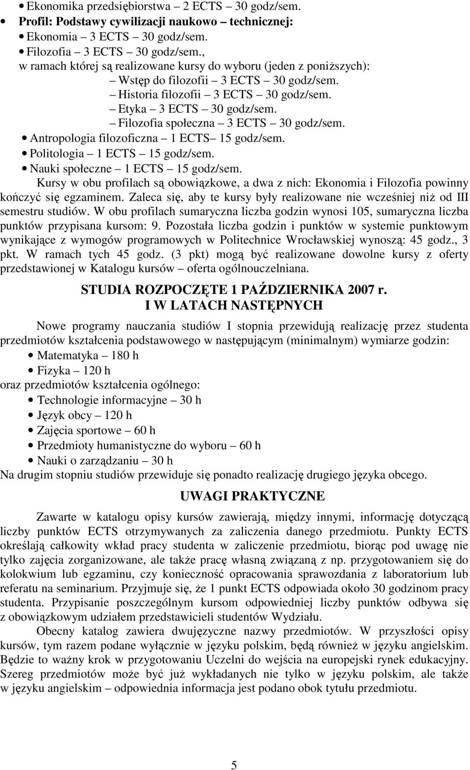 Antropologia filozoficzna 15 godz/sem. Politologia 15 godz/sem. Nauki społeczne 15 godz/sem. Kursy w obu profilach są obowiązkowe, a dwa z nich: Ekonomia i Filozofia powinny kończyć się egzaminem.