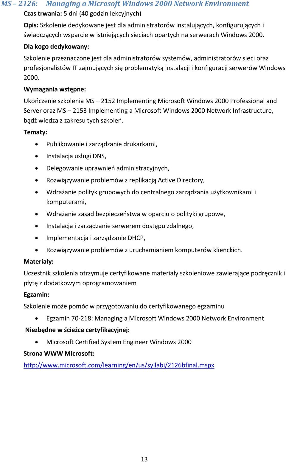 Szkolenie przeznaczone jest dla administratorów systemów, administratorów sieci oraz profesjonalistów IT zajmujących się problematyką instalacji i konfiguracji serwerów Windows 2000.