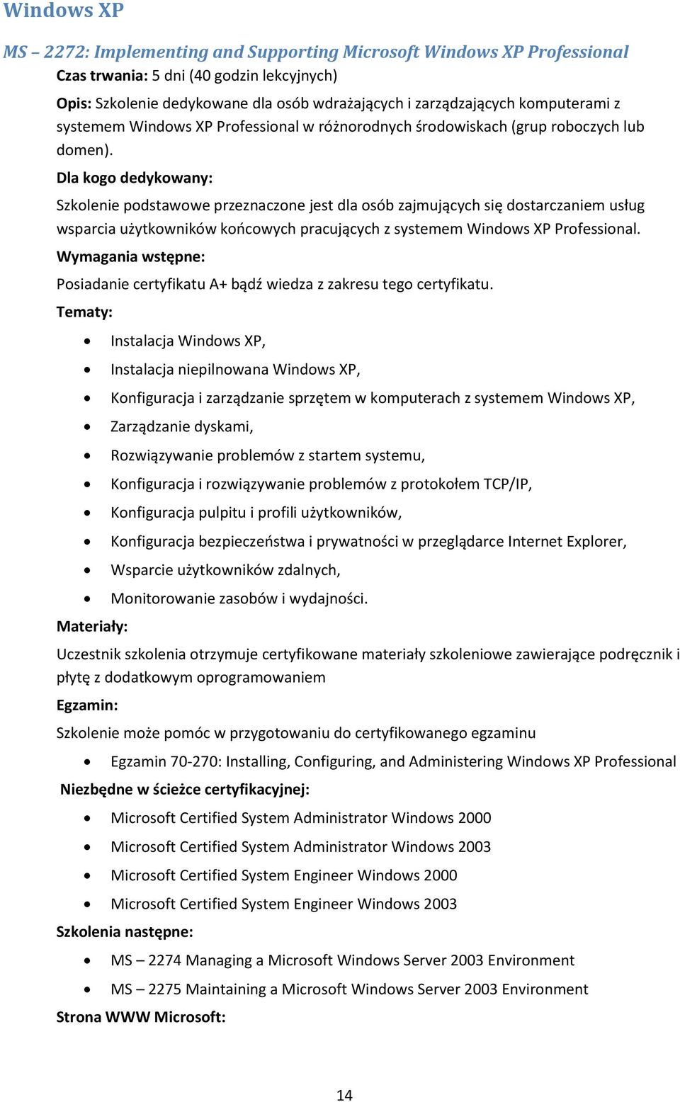 Szkolenie podstawowe przeznaczone jest dla osób zajmujących się dostarczaniem usług wsparcia użytkowników koocowych pracujących z systemem Windows XP Professional.