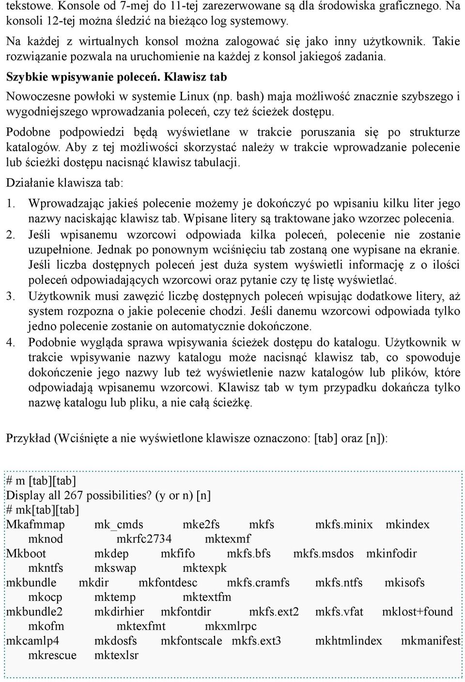 Klawisz tab Nowoczesne powłoki w systemie Linux (np. bash) maja możliwość znacznie szybszego i wygodniejszego wprowadzania poleceń, czy też ścieżek dostępu.